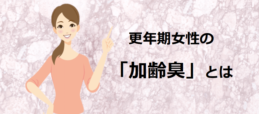 更年期女性は加齢臭も強くなる 女性が悩む体臭の種類と加齢臭との違い 50代のおもちゃ箱